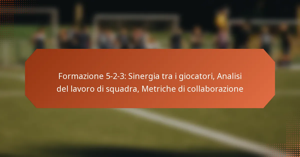 featured-image-formazione-5-2-3-sinergia-tra-i-giocatori-analisi-del-lavoro-di-squadra-metriche-di-collaborazione