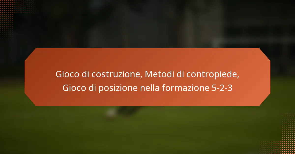 featured-image-gioco-di-costruzione-metodi-di-contropiede-gioco-di-posizione-nella-formazione-5-2-3