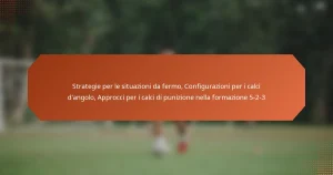 featured-image-strategie-per-le-situazioni-da-fermo-configurazioni-per-i-calci-dangolo-approcci-per-i-calci-di-punizione-nella-formazione-5-2-3