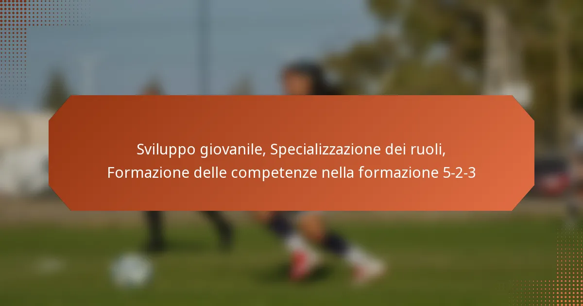 featured-image-sviluppo-giovanile-specializzazione-dei-ruoli-formazione-delle-competenze-nella-formazione-5-2-3