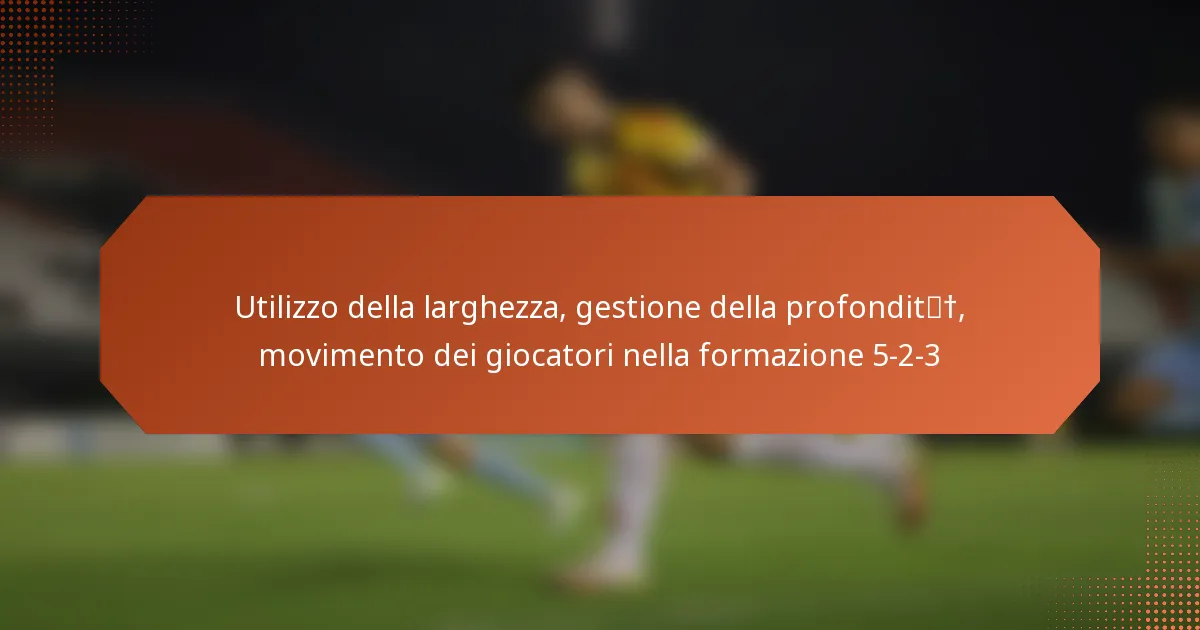 featured-image-utilizzo-della-larghezza-gestione-della-profondit-movimento-dei-giocatori-nella-formazione-5-2-3