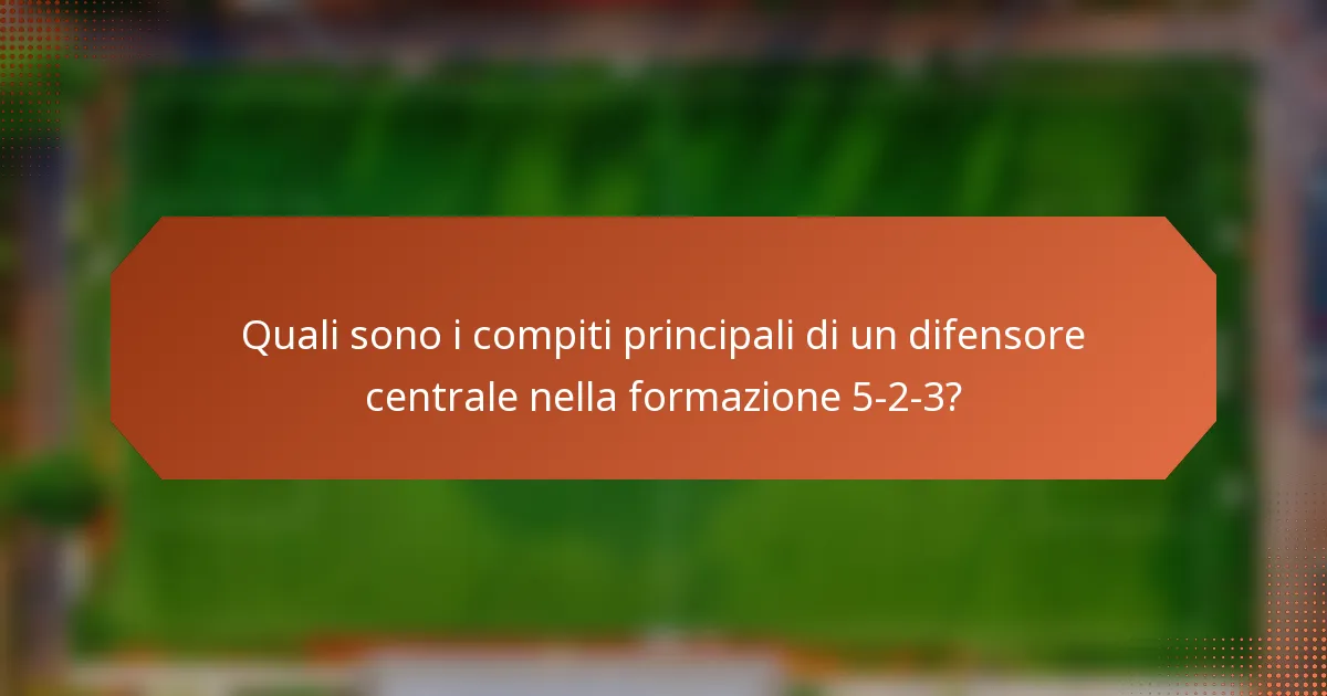 Quali sono i compiti principali di un difensore centrale nella formazione 5-2-3?